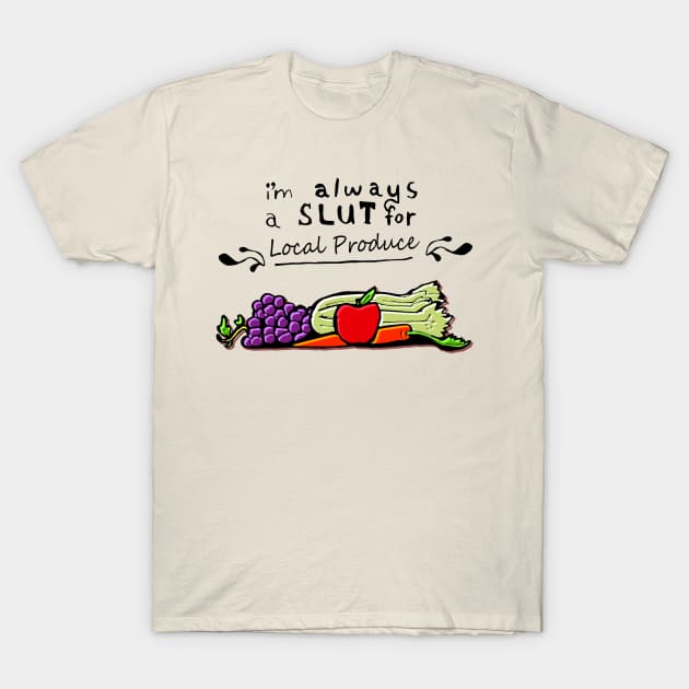 I'm always a slut for... Local Produce T-Shirt by jazmynmoon